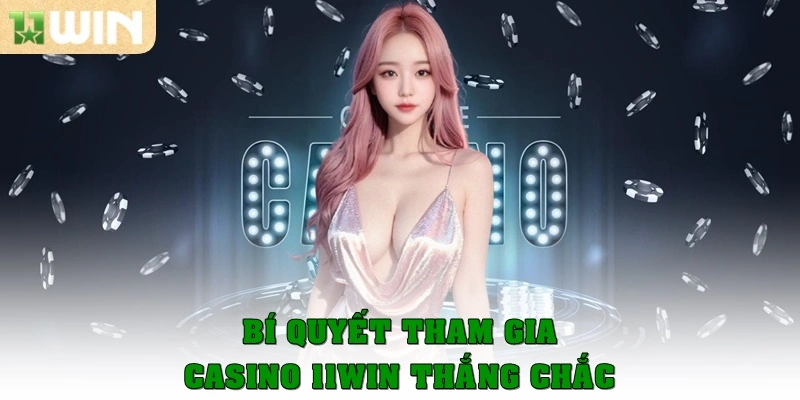 Casino 11win 4 Bí quyết tham gia casino 11win thắng là chắc