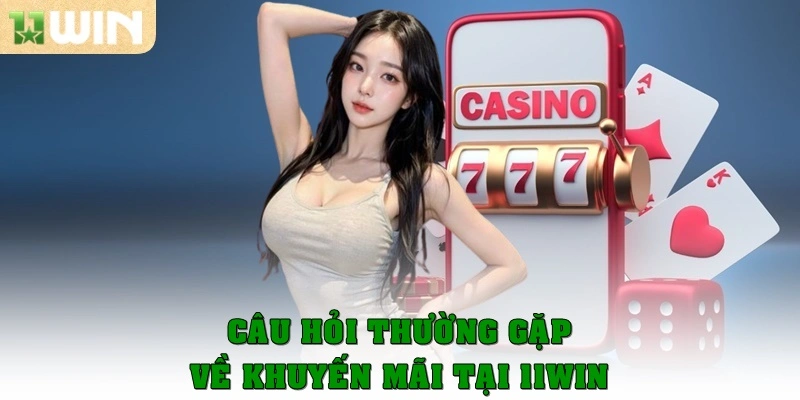 Câu Hỏi Thường Gặp 4 Các câu hỏi thường gặp về khuyến mãi tại 11win