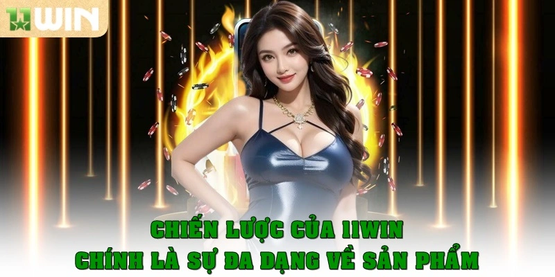 Chiến lược của 11Win chính là sự đa dạng về sản phẩm