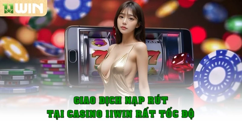 Casino 11win 2 Giao dịch nạp rút tại casino 11win rất tốc độ