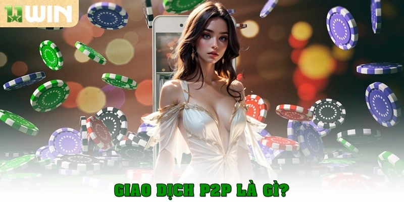 Giao dịch P2P là gì?