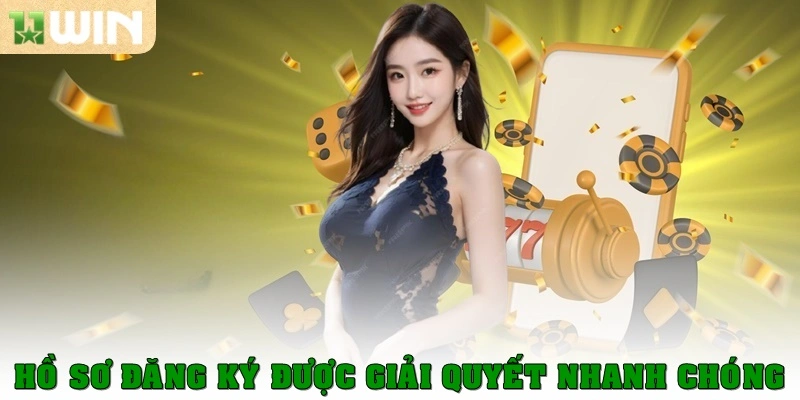 Đại Lý 11win 4 Hồ sơ đăng ký được giải quyết vô cùng nhanh chóng