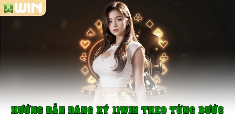 Đăng Ký 11win - Khám Phá Thế Giới Casino Trong Tầm Tay 3 Hướng dẫn đăng ký 11win theo từng bước