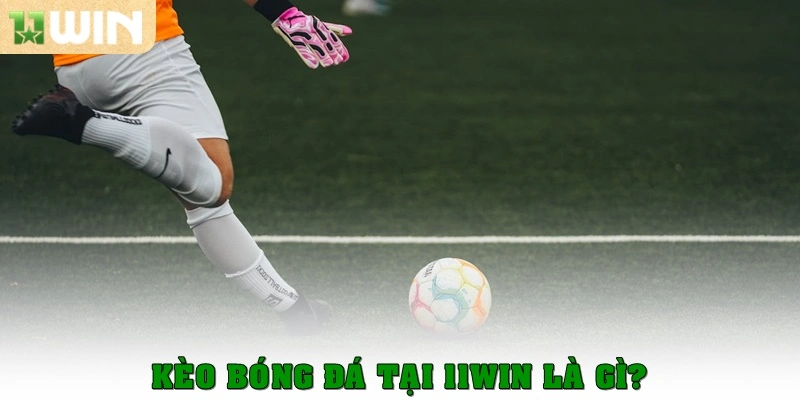 Kèo bóng đá tại 11win – Cập nhật tỷ lệ kèo chuẩn xác 2 Kèo bóng đá tại 11win là gì?