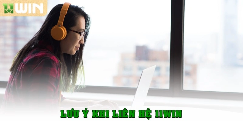 Liên hệ 11Win 5 Lưu ý khi liên hệ 11Win