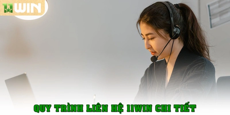 Liên hệ 11Win 4 Quy trình liên hệ 11Win chi tiết