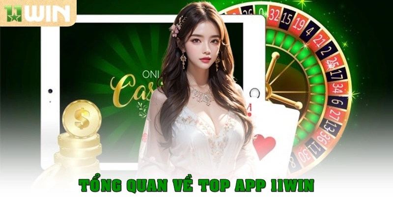 Tải App 11win - Cách Download An Toàn, Chỉ Chưa Đầy 2 Phút 2 Tổng quan top app 11win được ưa thích nhất hiện nay