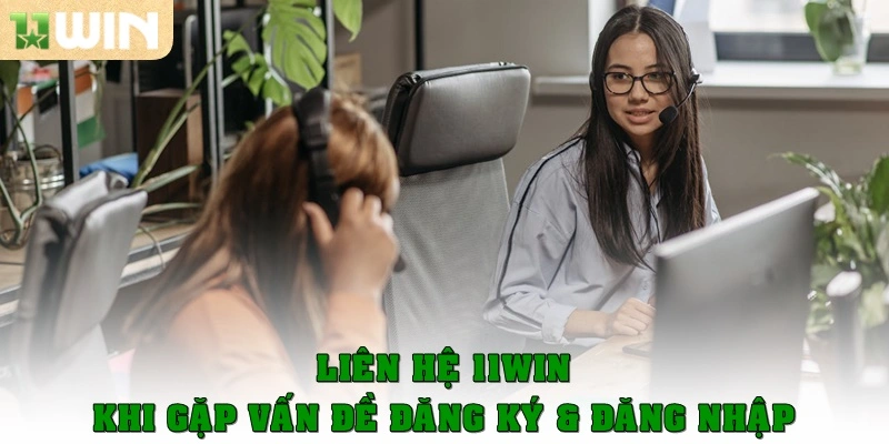 Liên hệ 11Win 1 Vấn đề về đăng ký và đăng nhập